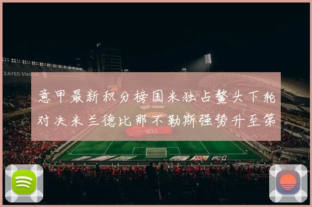意甲最新积分榜国米独占鳌头下轮对决米兰德比那不勒斯强势升至第三位