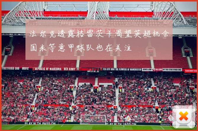 法尔克透露格雷茨卡渴望英超机会国米等意甲球队也在关注