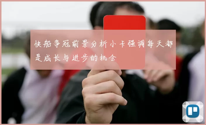 快船争冠前景分析小卡强调每天都是成长与进步的机会