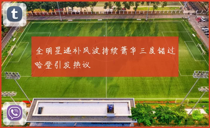 全明星递补风波持续萧华三度错过哈登引发热议